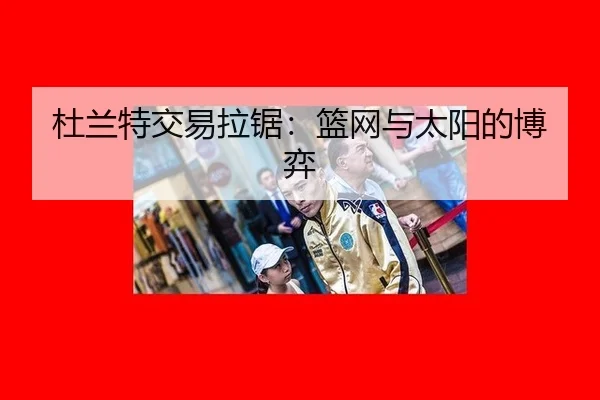 杜兰特交易拉锯：篮网与太阳的博弈